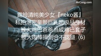 露脸清纯美少女『neko酱』私拍泄密童颜巨乳超极品身材，被大鸡巴爸爸当成鸡巴套子，被大肉棒操到合不拢腿  (6)