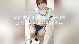 草莓 萝莉租客不愿交房租主动穿上开档黑丝引诱房东