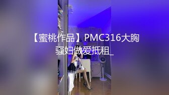 【蜜桃作品】PMC316大胸骚妇做爱抵租_