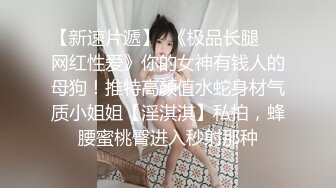 【新速片遞】  《极品长腿☀️网红性爱》你的女神有钱人的母狗！推特高颜值水蛇身材气质小姐姐【淫淇淇】私拍，蜂腰蜜桃臀进入秒射那种