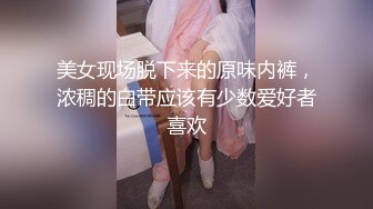 美女现场脱下来的原味内裤，浓稠的白带应该有少数爱好者喜欢