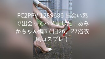 FC2PPV 1289686 出会い系で出会ってハメました！あみかちゃん編3（旧26、27浴衣風コスプレ）