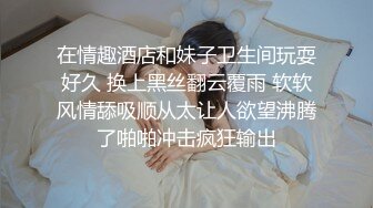 私房最新 真实MJ白虎滑嫩学妹，异常白皙无套抽插后续