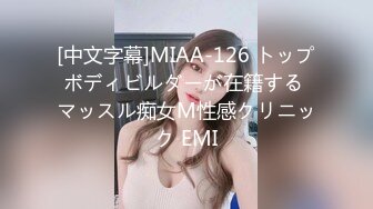 [中文字幕]MIAA-126 トップボディビルダーが在籍する マッスル痴女M性感クリニック EMI