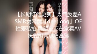 【长期订阅更新】人气反差ASMR女网黄「deerlong」OF性爱私拍 男朋友不在家看AV抚慰阴蒂满脸高潮