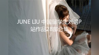 JUNE LIU 中国留学生刘玥P站作品28部合集