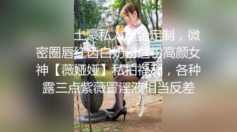 ⚫️⚫️土豪私人重金定制，微密圈唇红齿白奶粉逼粉高颜女神【薇娅娅】私拍福利，各种露三点紫薇冒淫液相当反差