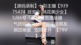 【源码录制】七彩主播【93975474_延安安-桃花美少女】5月6号-5月30号直播录播☀️气质短发美女☀️家中与男友疯狂做爱☀双洞全开☀【79V】 (4)