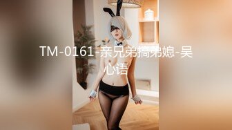 TM-0161-亲兄弟搞弟媳-吴心语