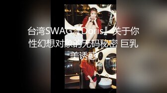 台湾SWAG『Doris』关于你性幻想对象的无码秘密 巨乳美诱惑