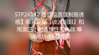 STP24142 【顶级颜值制服诱惑】爆乳空姐『波波姐姐』和炮友三小时连操性爱大战 爆操黑丝牛仔裤妞