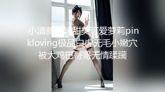  小清新萌妹甜美可爱萝莉pinkloving极品白虎无毛小嫩穴被大鸡巴哥哥无情蹂躏