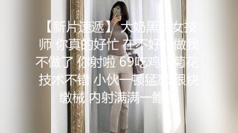 【新片速遞】 大奶黑丝女技师 你真的好忙 在不好好做我不做了 你射啦 69吃鸡舔菊花 技术不错 小伙一顿猛怼 很快缴械 内射满满一鲍鱼