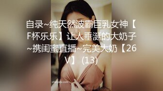 自录~纯天然波霸巨乳女神【F杯乐乐】让人垂涎的大奶子~携闺蜜直播~完美大奶【26V】 (13)