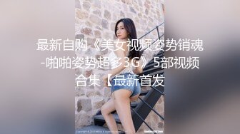 最新自购《美女视频姿势销魂-啪啪姿势超多3G》5部视频合集【最新首发