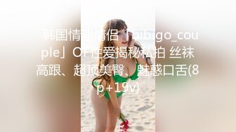 -韩国情趣情侣「bibigo_couple」OF性爱揭秘私拍 丝袜高跟、超顶美臀、魅惑口舌(8p+19v)