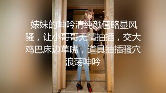  婊妹的呻吟清纯颜值略显风骚，让小哥哥无情抽插，交大鸡巴床边草嘴，道具抽插骚穴浪荡呻吟