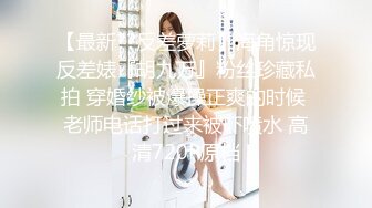 【最新??反差萝莉】海角惊现反差婊『胡九万』粉丝珍藏私拍 穿婚纱被爆操正爽的时候 老师电话打过来被吓喷水 高清720P原档