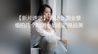 【新片速遞】 商场女厕全景偷拍几个粉嫩小姐姐的极品美鲍鱼