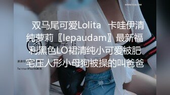 ✿双马尾可爱Lolita✿卡哇伊清纯萝莉〖lepaudam〗最新福利黑色LO裙清纯小可爱被肥宅压人形小母狗被操的叫爸爸