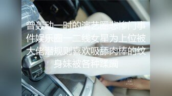 曾轰动一时的演艺圈悲惨门事件娱乐圈一二线女星为上位被大佬潜规则喜欢吸舔肉棒的纹身妹被各种蹂躏