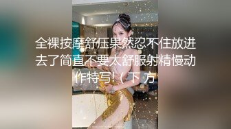 全裸按摩舒压果然忍不住放进去了简直不要太舒服射精慢动作特写!（下 方