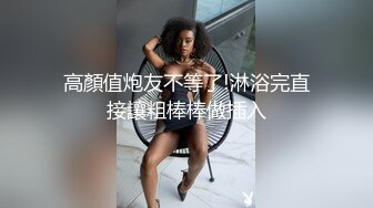 小女友来大姨妈了，今天跟18岁炮友做 有点吃不消