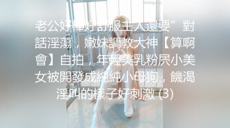 老公好棒好舒服主人還要”對話淫蕩，嫩妹調教大神【算啊會】自拍，年輕美乳粉屄小美女被開發成純純小母狗，饑渴淫叫的樣子好刺激 (3)