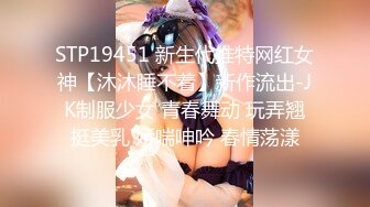 STP19451 新生代推特网红女神【沐沐睡不着】新作流出-JK制服少女 青春舞动 玩弄翘挺美乳 娇喘呻吟 春情荡漾