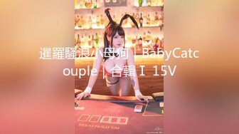 暹羅騷浪小母狗｜BabyCatcouple｜合輯Ⅰ 15V