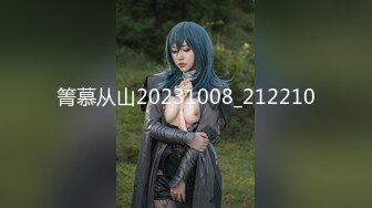 淫乱极品御姐【成都柳岩36D】风骚巨乳~多场收费房~情趣丝袜~舔逼口交~无套啪啪干【54V】 (26)