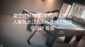 星空無限傳媒 XKTC068 美乳人妻在老公洗澡時被他上司抽插狂幹 香菱