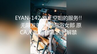 EYAN-142 真正空姐的服务!!　无限发射OK泡泡浴女郎 原CA人妻 朝仓凪 内射解禁