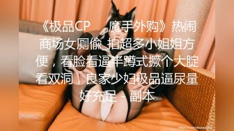 《极品CP☀️魔手外购》热闹商场女厕偸_拍超多小姐姐方便，看脸看逼半蹲式撅个大腚看双洞，良家少妇极品逼尿量好充足 - 副本