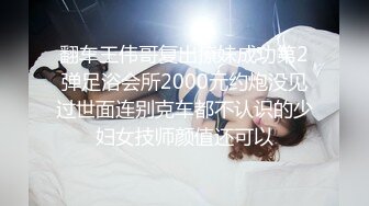 翻车王伟哥复出撩妹成功第2弹足浴会所2000元约炮没见过世面连别克车都不认识的少妇女技师颜值还可以