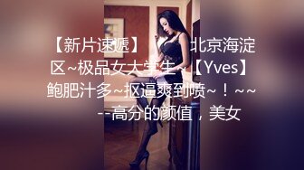 【新片速遞】  ✨✨✨北京海淀区~极品女大学生~【Yves】鲍肥汁多~抠逼爽到喷~！~~✨✨✨--高分的颜值，美女