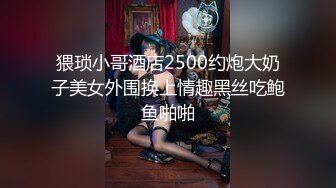 猥琐小哥酒店2500约炮大奶子美女外围换上情趣黑丝吃鲍鱼啪啪