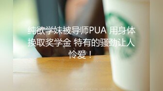 纯欲学妹被导师PUA 用身体换取奖学金 特有的骚劲让人怜爱！