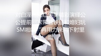 对白淫荡网红美美精彩演绎公公提前回家带着铁链和媳妇玩SM啪啪“再用力来两下射里面