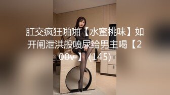 肛交疯狂啪啪【水蜜桃味】如开闸泄洪般喷尿给男主喝【200v 】 (145)