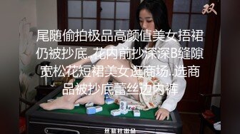 尾随偷拍极品高颜值美女捂裙仍被抄底..花内前抄深深B缝隙宽松花短裙美女逛商场..选商品被抄底蕾丝边内裤