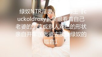 ✿绿奴NTR淫妻✿淫妻博主『cuckoldroxy』亲眼看着自己老婆的逼变成别人鸡巴的形状亲自开车送老婆去挨操绿奴的福音1