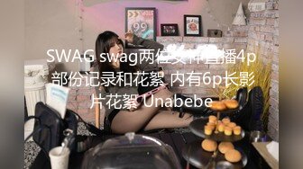 SWAG swag两位女神直播4p 部份记录和花絮 内有6p长影片花絮 Unabebe