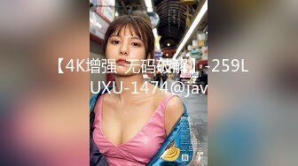 【4K增强-无码破解】-259LUXU-1474@jav