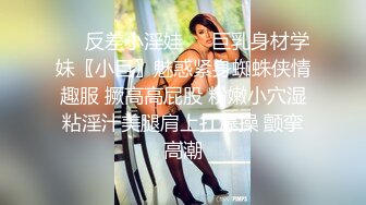 ❤️反差小淫娃❤️巨乳身材学妹〖小巨〗魅惑紧身蜘蛛侠情趣服 撅高高屁股 粉嫩小穴湿粘淫汁美腿肩上扛爆操 颤挛高潮