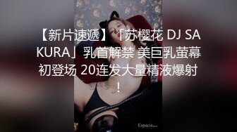 【新片速遞】「苏樱花 DJ SAKURA」乳首解禁 美巨乳萤幕初登场 20连发大量精液爆射！