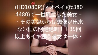 15_FC2PPV-1306951 【個人撮影】ZIP「もっとしてぇッ あぁ イ..スベスベ美肌奧様を生肉棒でほじくり返す♂【無碼】