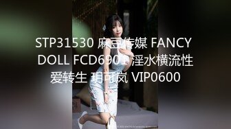 STP31530 麻豆传媒 FANCY DOLL FCD6901 淫水横流性爱转生 玥可岚 VIP0600