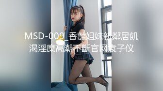 MSD-009_香豔姐妹新鄰居飢渴淫糜高潮不斷官网袁子仪