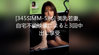 [345SIMM-586] 美乳若妻、自宅不倫映像によると3回中出し享受